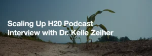 Banner entitled "Scaling Up H20 Podcast: Interview with Dr. Kelle Zeiher," overlayed by an image of corn plants in dry soil.